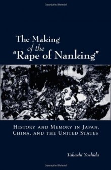 The Making of the "Rape of Nanking ": History and Memory in Japan, China, and the United States (Studies of the Weatherhead East Asian Institute, Columbia University.)  
