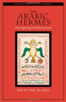 The Arabic Hermes: From Pagan Sage to Prophet of Science (Oxford Studies in Late Antiquity)