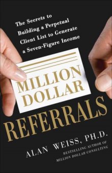 Million Dollar Referrals: The Secrets to Building a Perpetual Client List to Generate a Seven-Figure Income 