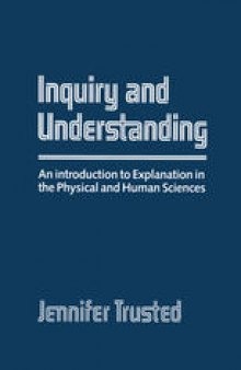 Inquiry and Understanding: An Introduction to Explanation in The Physical and Human Sciences