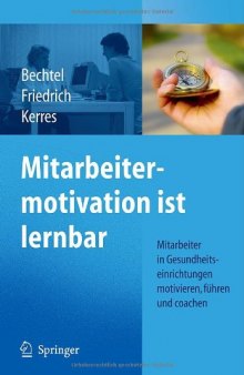 Mitarbeitermotivation ist lernbar: Mitarbeiter in Gesundheitseinrichtungen motivieren, fuhren, coachen