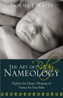The The Art of Baby Nameology: Explore the Deeper Meaning of Names for Your Baby