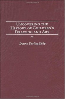 Uncovering the History of Children's Drawing and Art (Publications in Creativity Research)