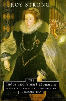 The Tudor and Stuart Monarchy: Pageantry, Painting, Iconography: II. Elizabethan (Tudor & Stuart Monarchy: Pageantry, Painting, Iconography)