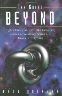 The great beyond: higher dimensions, parallel universes and the extraordinary search for a theory of everything