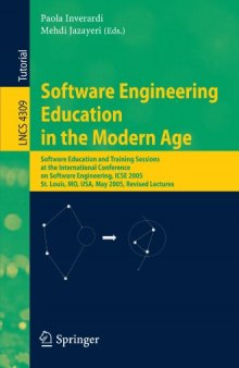 Software Engineering Education in the Modern Age: Software Education and Training Sessions at the International Conference on Software Engineering, ICSE 2005, St. Louis, MO, USA, May 15-21, 2005, Revised Lectures