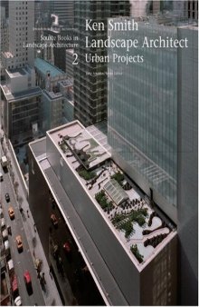 Ken Smith Landscape Architects Urban Projects: A Source Book in Landscape Architecture