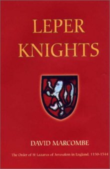 Leper Knights: The Order of St Lazarus of Jerusalem in England, c.1150-1544 (Studies in the History of Medieval Religion)