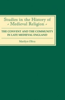 The Convent and the Community in Late Medieval England: Female Monasteries in the Diocese of Norwich, 1350-1540 (Studies in the History of Medieval Religion)