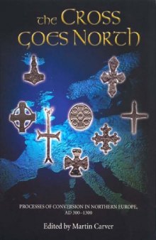 The Cross Goes North: Processes of Conversion in Northern Europe, AD 300-1300