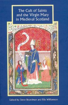 The Cult of Saints and the Virgin Mary in Medieval Scotland (Studies in Celtic History)  