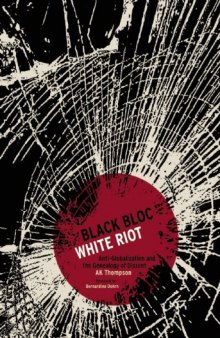 Black Bloc, White Riot: Antiglobalization and the Genealogy of Dissent  