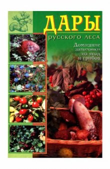 Дары русского леса. Домашние заготовки из ягод и грибов