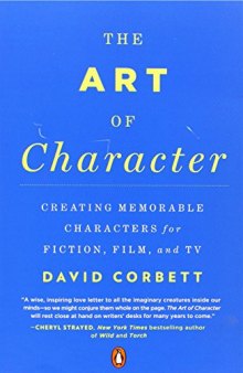 The Art of Character: Creating Memorable Characters for Fiction, Film, and TV