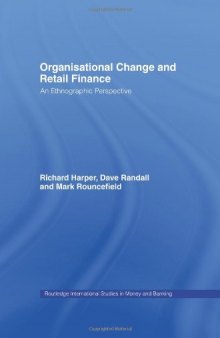 Organisational Change and Retail Finance: An Ethnographic Perspective (Routledge International Studies in Money and Banking)