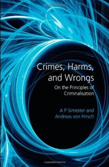 Crimes, Harms, and Wrongs: On the Principles of Criminalisation