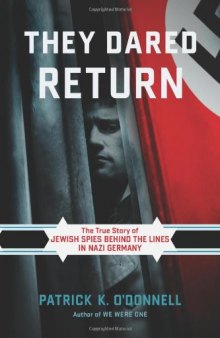 They Dared Return: The True Story of Jewish Spies behind the Lines in Nazi Germany