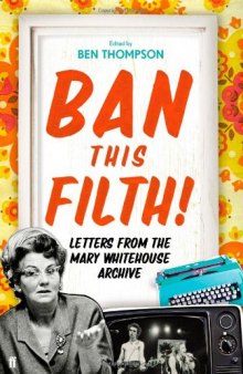 Ban This Filth!: Letters from the Mary Whitehouse Archive