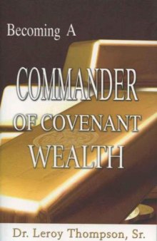 Becoming a commander of wealth : how to release your ability to walk in covenant wealth