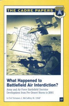 What Happened to Battlefield Air Interdiction? The Cadre Papers. Army and Air Force Battlefield Doctrine (The Cadre Papers No. 17)