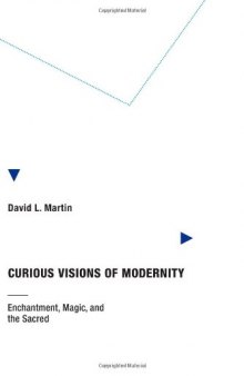 Curious Visions of Modernity: Enchantment, Magic, and the Sacred  