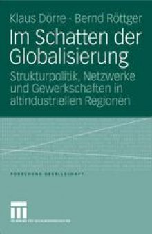 Im Schatten der Globalisierung: Strukturpolitik, Netzwerke und Gewerkschaften in altindustriellen Regionen