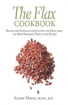 The Flax Cookbook: Recipes and Strategies for Getting the Most from the Most Powerful Plant on the Planet