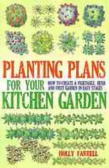 Planting plans for your kitchen garden : how to create a vegetable, herb and fruit garden in easy stages