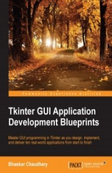 Tkinter GUI Application Development Blueprints: Master GUI programming in Tkinter as you design, implement, and deliver ten real-world applications from start to finish