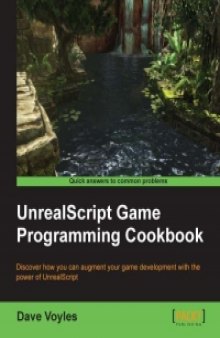 UnrealScript Game Programming Cookbook: Discover how you can augment your game development with the power of UnrealScript