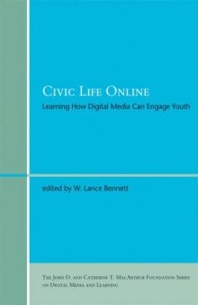 Civic Life Online: Learning How Digital Media Can Engage Youth (John D. and Catherine T. MacArthur Foundation Series on Digital Media and Learning)