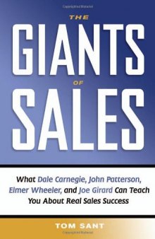 The Giants of Sales: What Dale Carnegie, John Patterson, Elmer Wheeler, And Joe Girard Can Teach You About Real Sales Success