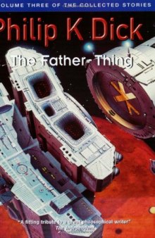 Father-Thing (Collected Short Stories of Philip K. Dick, Vol 3)  