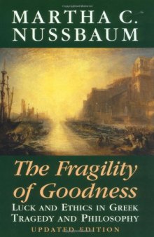 The Fragility of Goodness: Luck and Ethics in Greek Tragedy and Philosophy  