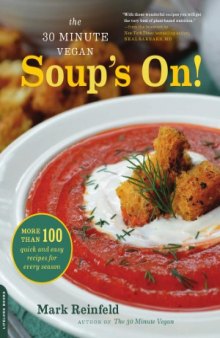 The 30-Minute Vegan  Soup's On!  More than 100 Quick and Easy Recipes for Every Season