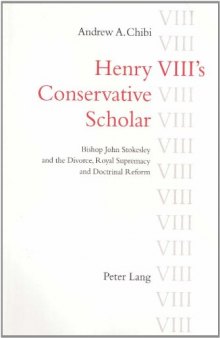 Henry VIII's Conservative Scholar: Bishop John Stokesley and the Divorce, Royal Supremacy and Doctrinal Reform