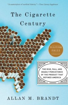 The Cigarette Century: The Rise, Fall, and Deadly Persistence of the Product That Defined America
