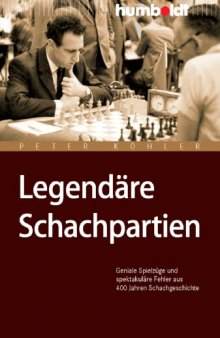 Legendäre Schachpartien: Geniale Spielzüge & spektakuläre Fehler aus 400 Jahren Schachgeschichte, 2. Auflage