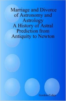 Marriage and divorce of astronomy and astrology : a history of astral prediction from antiquity to Newton