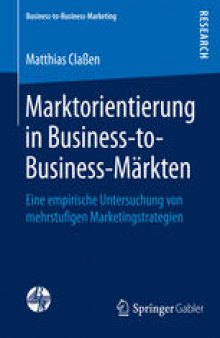 Marktorientierung in Business-to-Business-Märkten: Eine empirische Untersuchung von mehrstufigen Marketingstrategien
