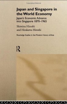 Japan and Singapore in the World Economy: Japan's Economic Advance into Singapore 1870-1965 (Routledge Studies in the Modern History of Asia)