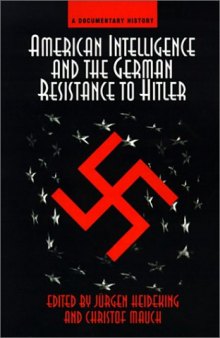American Intelligence And The German Resistance: A Documentary History (Widerstand, Dissent and Resistance in the Third Reich)  