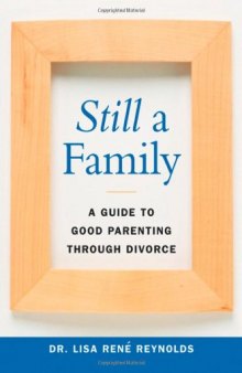 Still a Family: A Guide to Good Parenting Through Divorce