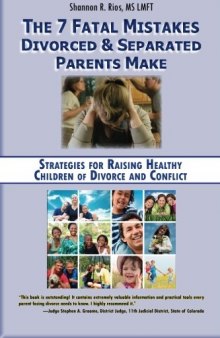 The 7 Fatal Mistakes Divorced and Separated Parents Make:: Strategies for Raising Healthy Children of Divorce and Conflict
