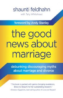 The Good News About Marriage: Debunking Discouraging Myths about Marriage and Divorce