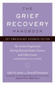 The Grief Recovery Handbook, 20th Anniversary Expanded Edition: The Action Program for Moving Beyond Death, Divorce, and Other Losses including Health, Career, and Faith