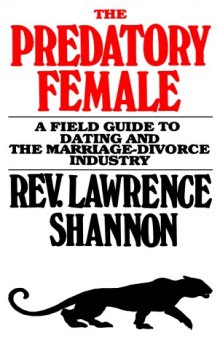 The Predatory Female - A Field Guide to Dating and the Marriage-Divorce Industry