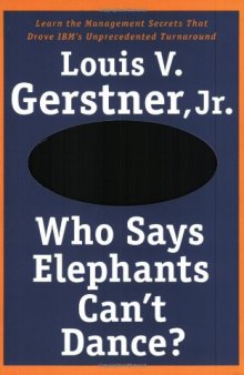 Who Says Elephants Can't Dance?: Leading a Great Enterprise through Dramatic Change