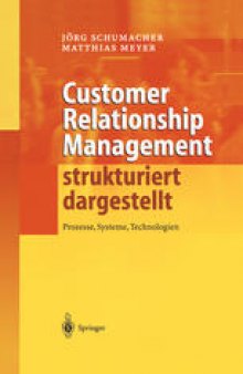 Customer Relationship Management strukturiert dargestellt: Prozesse, Systeme, Technologien