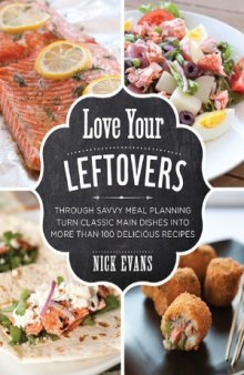 Love Your Leftovers  Through Savvy Meal Planning Turn Classic Main Dishes into More Than 100 Delicious Recipes